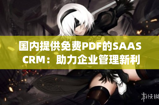 国内提供免费PDF的SAAS CRM：助力企业管理新利器(1)