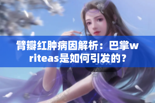 臂瓣红肿病因解析：巴掌writeas是如何引发的？