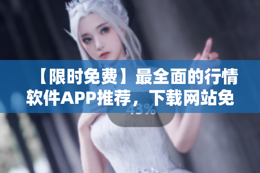 【限时免费】最全面的行情软件APP推荐，下载网站免费获取！