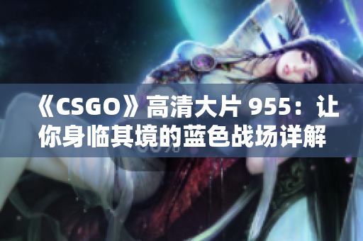 《CSGO》高清大片 955：让你身临其境的蓝色战场详解