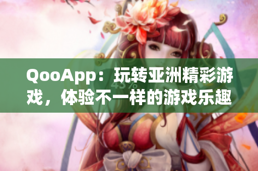 QooApp：玩转亚洲精彩游戏，体验不一样的游戏乐趣