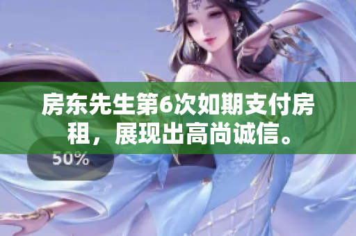 房东先生第6次如期支付房租，展现出高尚诚信。