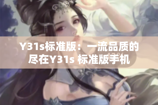 Y31s标准版：一流品质的尽在Y31s 标准版手机