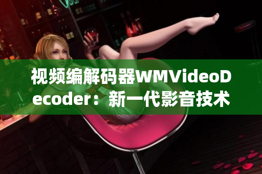 视频编解码器WMVideoDecoder：新一代影音技术研究(1)