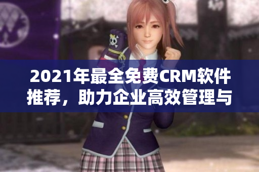 2021年最全免费CRM软件推荐，助力企业高效管理与增长