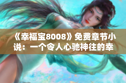 《幸福宝8008》免费章节小说：一个令人心驰神往的幸福冒险