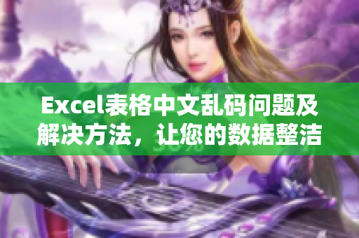 Excel表格中文乱码问题及解决方法，让您的数据整洁有序