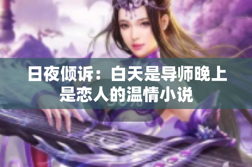 日夜倾诉：白天是导师晚上是恋人的温情小说