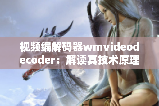 视频编解码器wmvideodecoder：解读其技术原理和应用领域