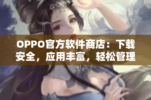 OPPO官方软件商店：下载安全，应用丰富，轻松管理你的手机应用