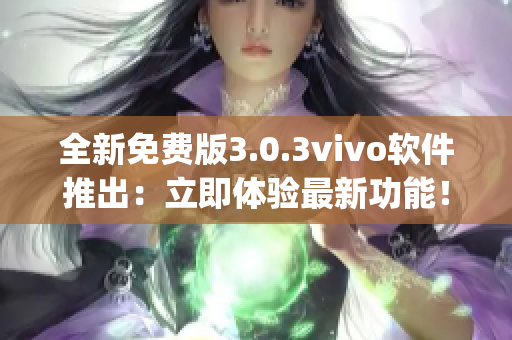 全新免费版3.0.3vivo软件推出：立即体验最新功能！(1)