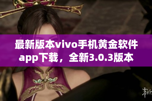 最新版本vivo手机黄金软件app下载，全新3.0.3版本上线！(1)