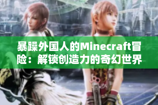 暴躁外国人的Minecraft冒险：解锁创造力的奇幻世界