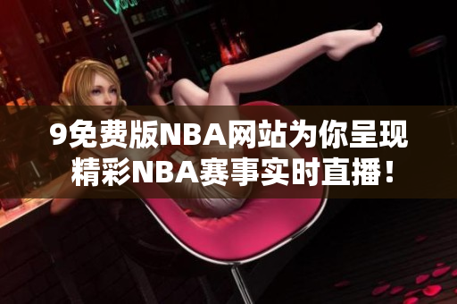 9免费版NBA网站为你呈现 精彩NBA赛事实时直播！