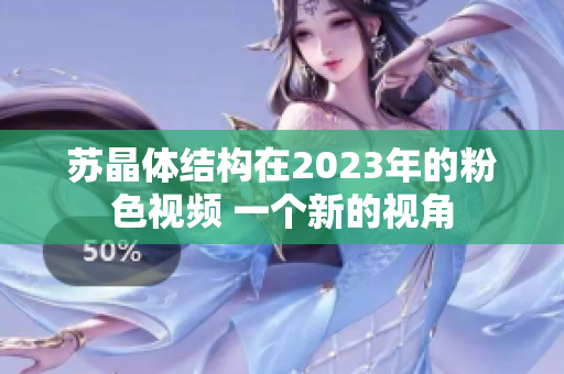 苏晶体结构在2023年的粉色视频 一个新的视角