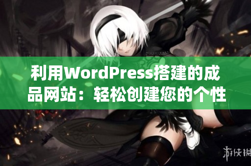 利用WordPress搭建的成品网站：轻松创建您的个性化网站(1)