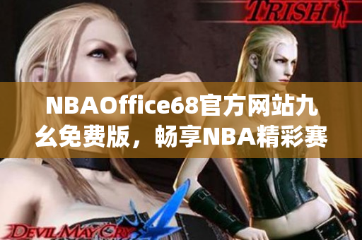 NBAOffice68官方网站九幺免费版，畅享NBA精彩赛事直播及资讯(1)