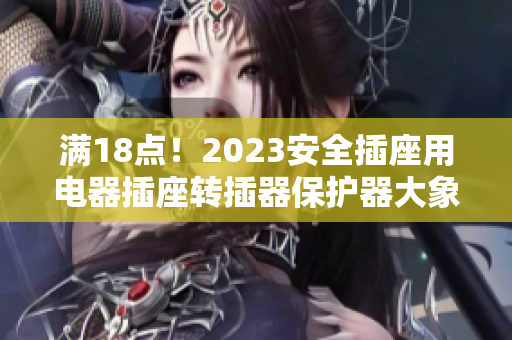 满18点！2023安全插座用电器插座转插器保护器大象级别提高