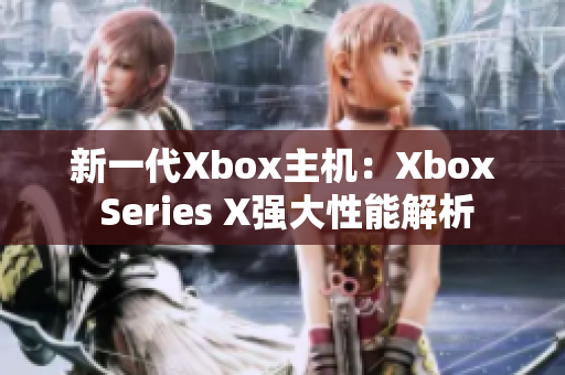 新一代Xbox主机：Xbox Series X强大性能解析