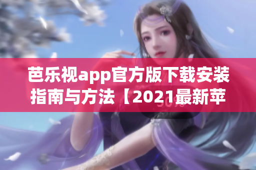 芭乐视app官方版下载安装指南与方法【2021最新苹果版更新】(1)