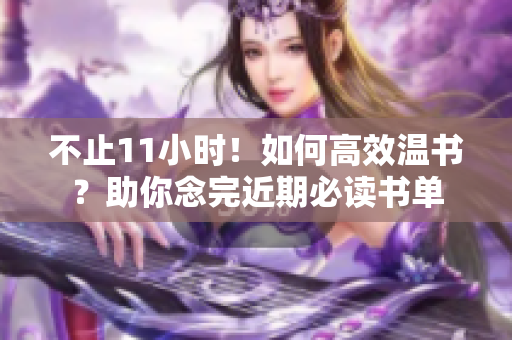 不止11小时！如何高效温书？助你念完近期必读书单