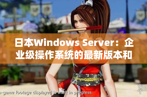 日本Windows Server：企业级操作系统的最新版本和功能更新