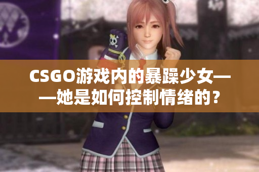 CSGO游戏内的暴躁少女——她是如何控制情绪的？