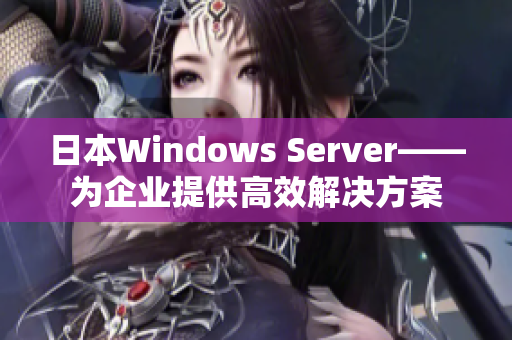 日本Windows Server——为企业提供高效解决方案