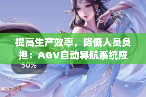 提高生产效率，降低人员负担：AGV自动导航系统应用在物流仓储(1)