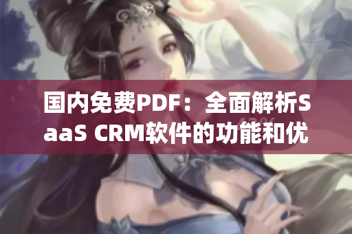 国内免费PDF：全面解析SaaS CRM软件的功能和优势(1)