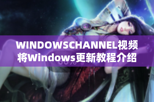 WINDOWSCHANNEL视频将Windows更新教程介绍