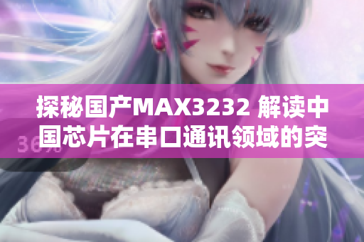 探秘国产MAX3232 解读中国芯片在串口通讯领域的突破