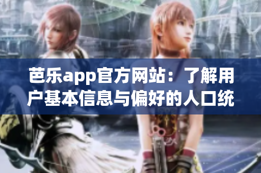 芭乐app官方网站：了解用户基本信息与偏好的人口统计数据(1)