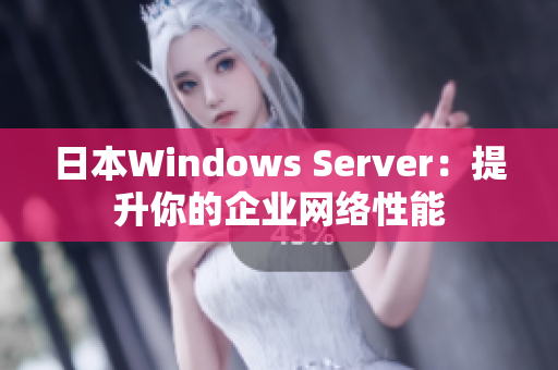 日本Windows Server：提升你的企业网络性能