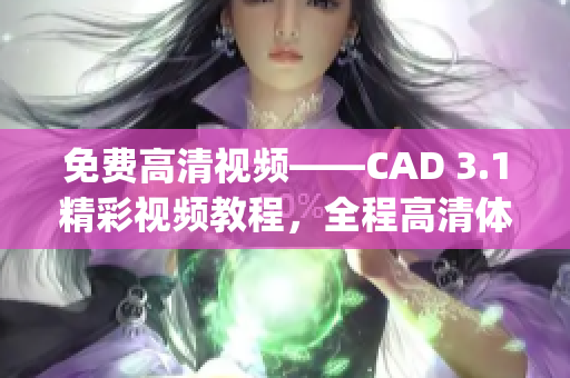 免费高清视频——CAD 3.1精彩视频教程，全程高清体验(1)