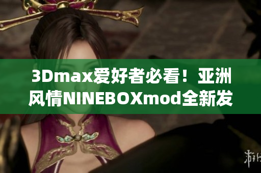 3Dmax爱好者必看！亚洲风情NINEBOXmod全新发布(1)