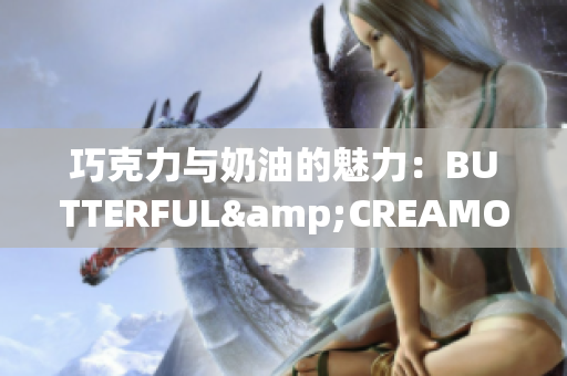 巧克力与奶油的魅力：BUTTERFUL&CREAMOROUS(1)