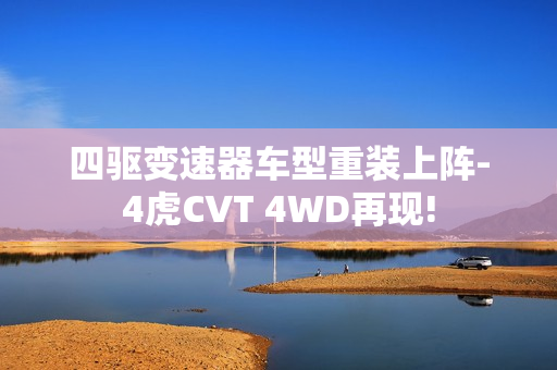 四驱变速器车型重装上阵-4虎CVT 4WD再现!