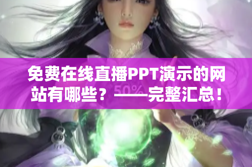 免费在线直播PPT演示的网站有哪些？——完整汇总！