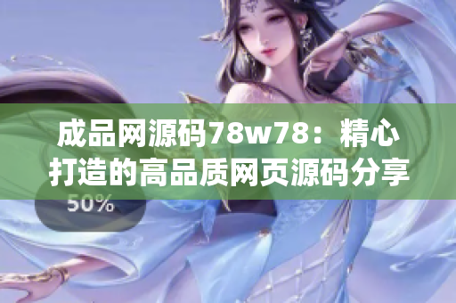 成品网源码78w78：精心打造的高品质网页源码分享平台(1)