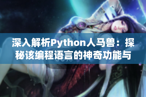 深入解析Python人马兽：探秘该编程语言的神奇功能与无限潜能