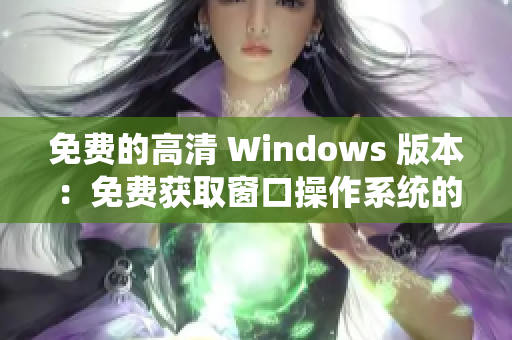 免费的高清 Windows 版本：免费获取窗口操作系统的高清版