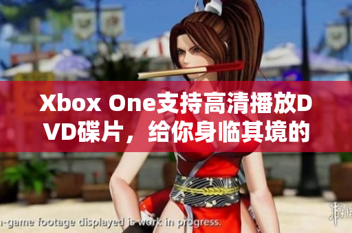 Xbox One支持高清播放DVD碟片，给你身临其境的视听享受