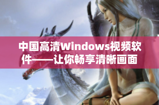 中国高清Windows视频软件——让你畅享清晰画面