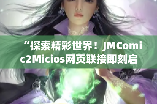 “探索精彩世界！JMComic2Micios网页联接即刻启程”(1)