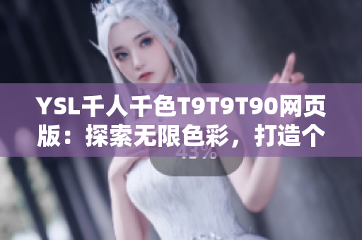 YSL千人千色T9T9T90网页版：探索无限色彩，打造个性妆容