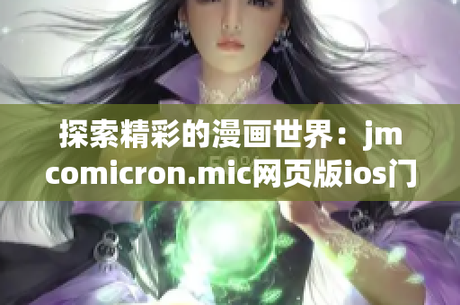 探索精彩的漫画世界：jmcomicron.mic网页版ios门户现已推出(1)