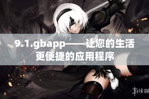 9.1.gbapp——让您的生活更便捷的应用程序