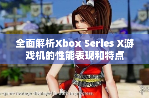 全面解析Xbox Series X游戏机的性能表现和特点