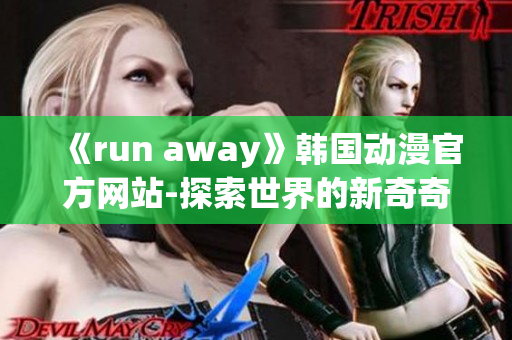 《run away》韩国动漫官方网站-探索世界的新奇奇异冒险